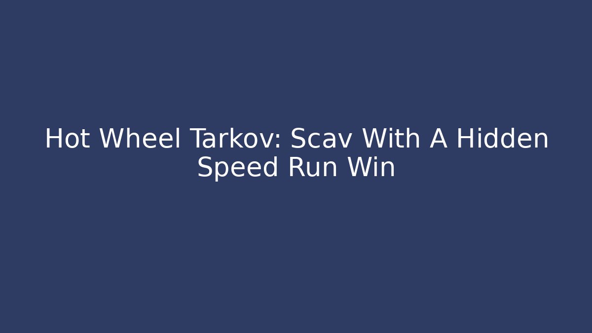 Hot Wheel Tarkov: Scav With A Hidden Speed Run Win