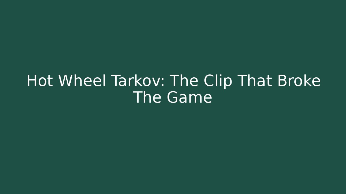 Hot Wheel Tarkov: The Clip That Broke The Game