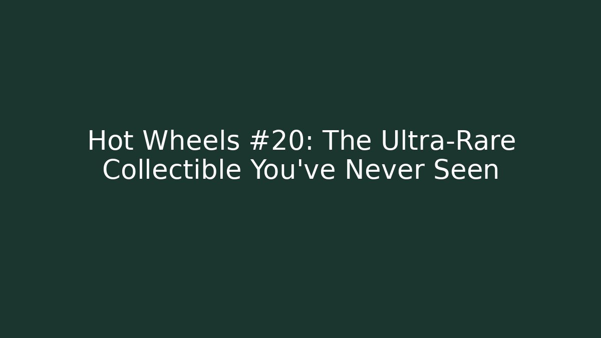 Hot Wheels #20: The Ultra-Rare Collectible You've Never Seen