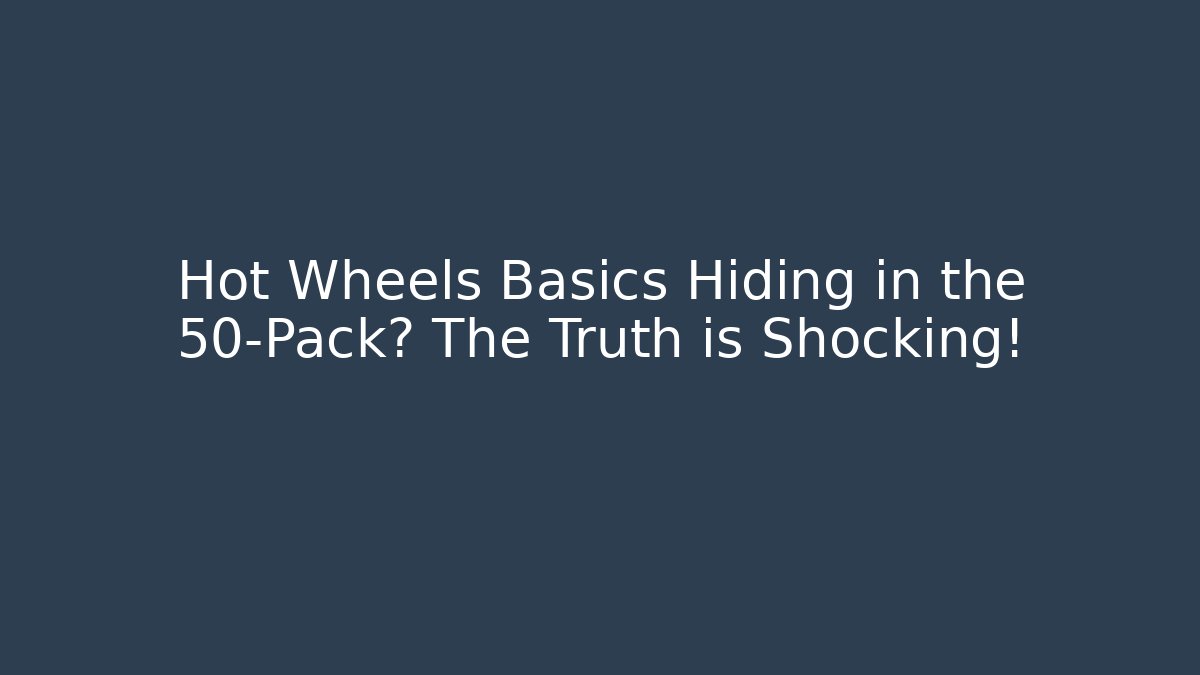Hot Wheels Basics Hiding in the 50-Pack? The Truth is Shocking!