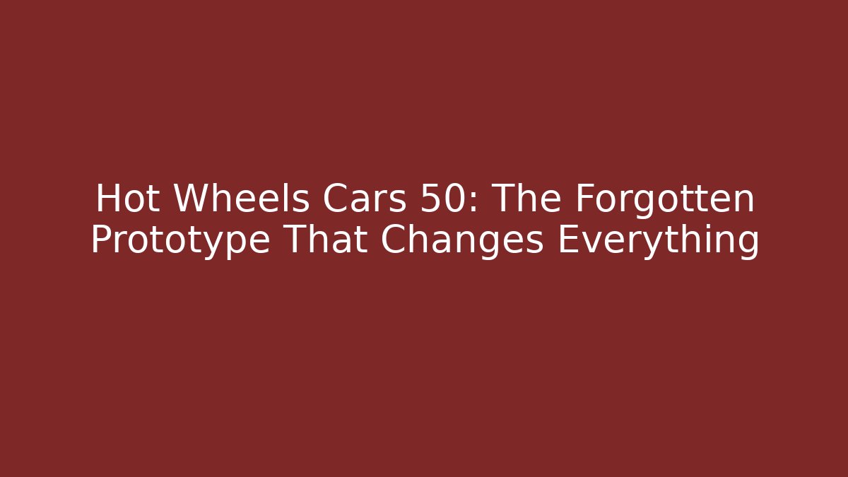 Hot Wheels Cars 50: The Forgotten Prototype That Changes Everything - Create More Assets