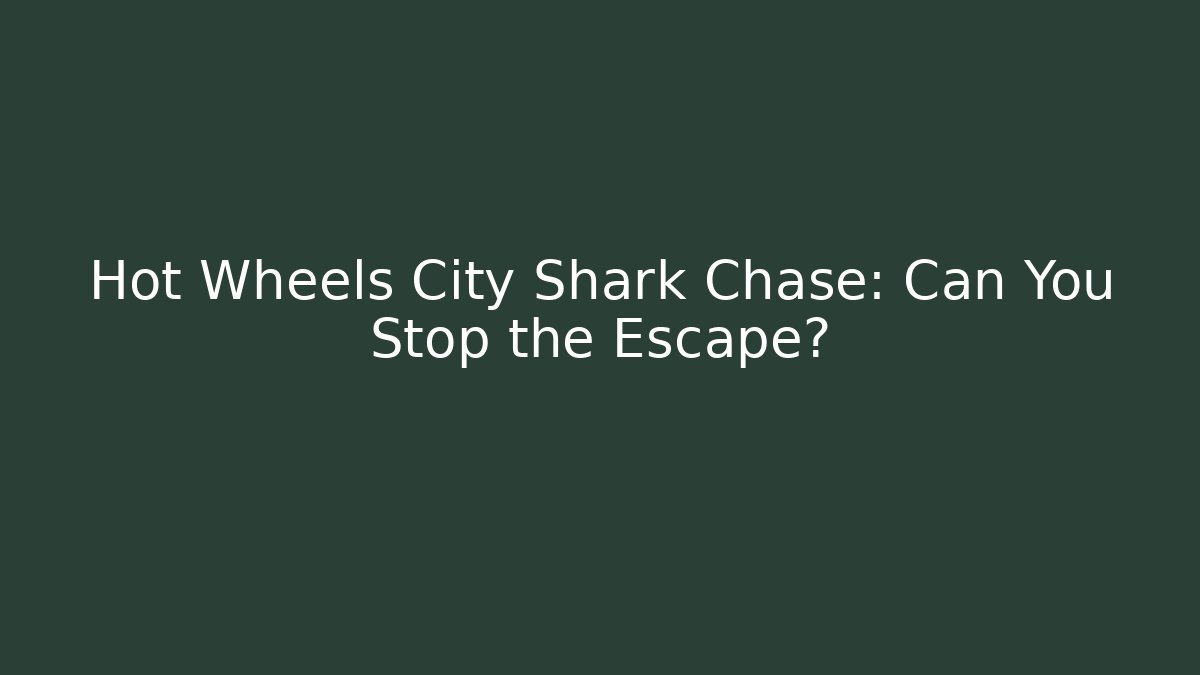 Hot Wheels City Shark Chase: Can You Stop the Escape?