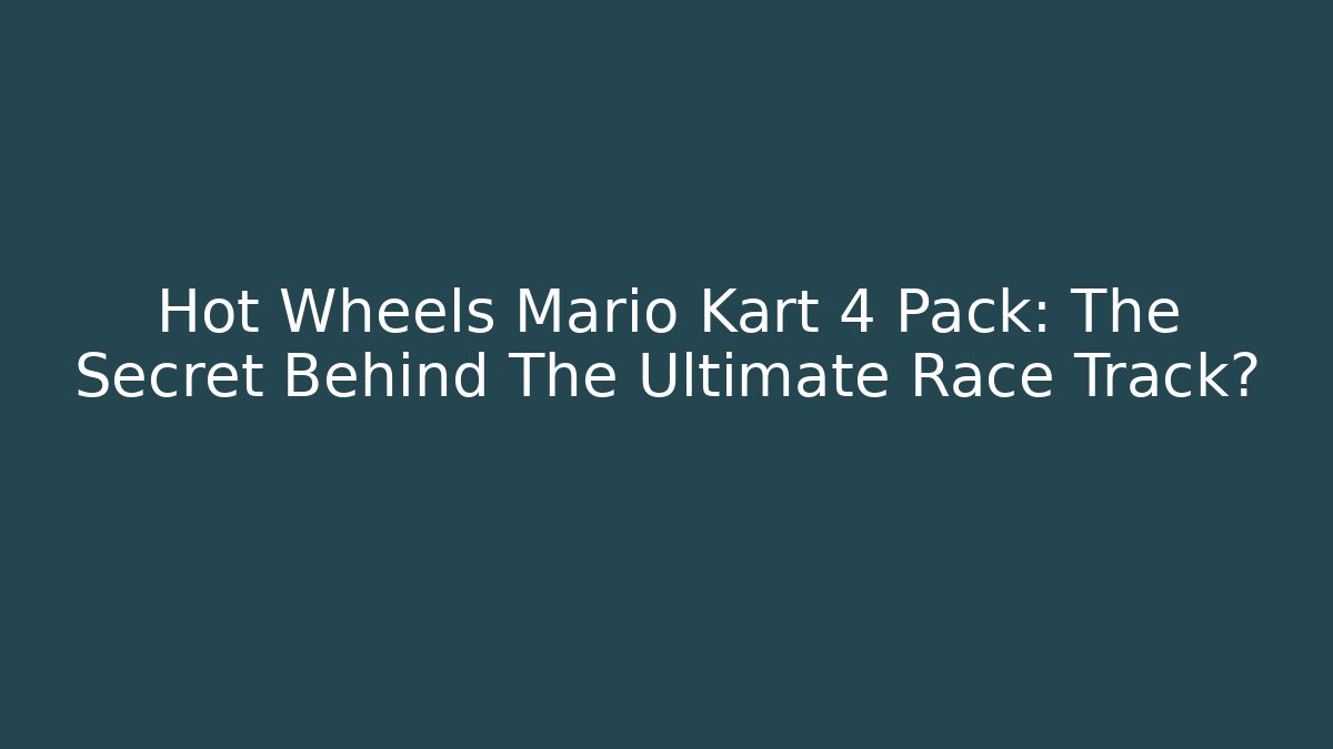 Hot Wheels Mario Kart 4 Pack: The Secret Behind The Ultimate Race Track?