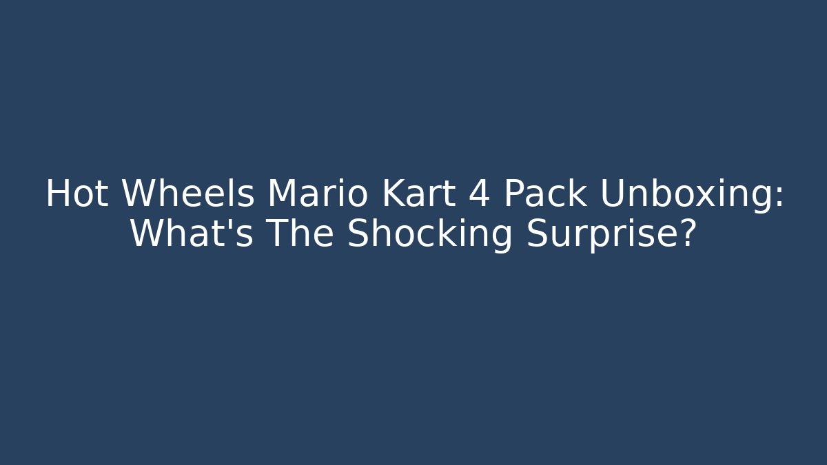 Hot Wheels Mario Kart 4 Pack Unboxing: What’s The Shocking Surprise?