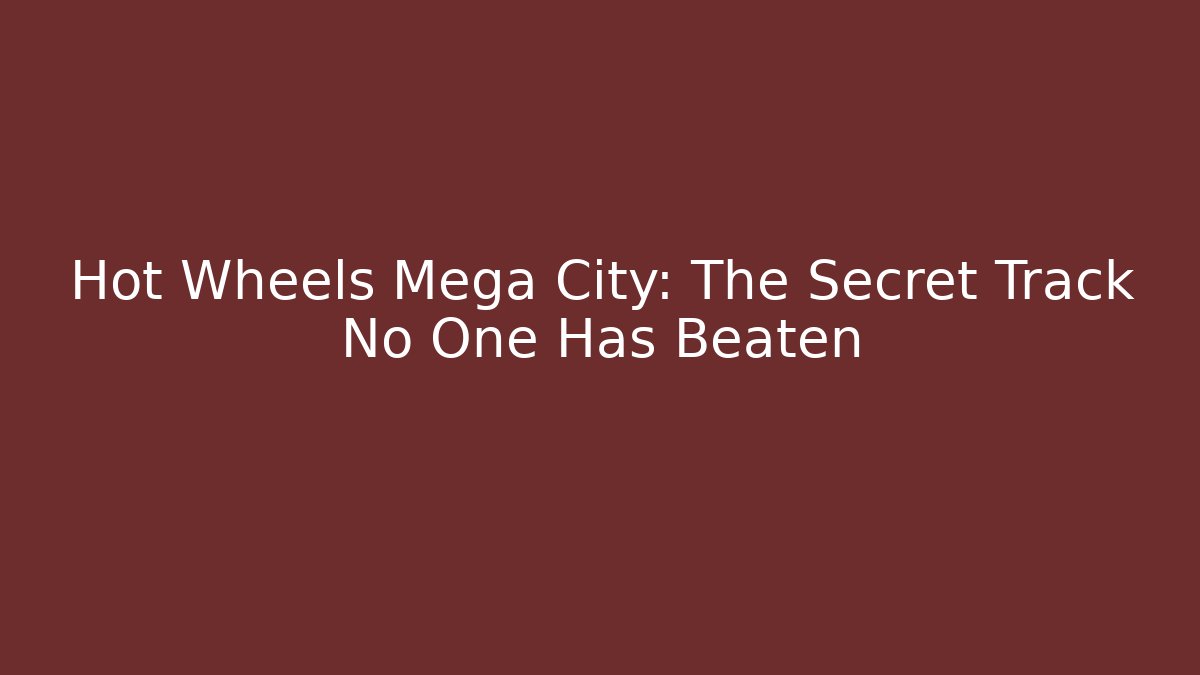 Hot Wheels Mega City: The Secret Track No One Has Beaten