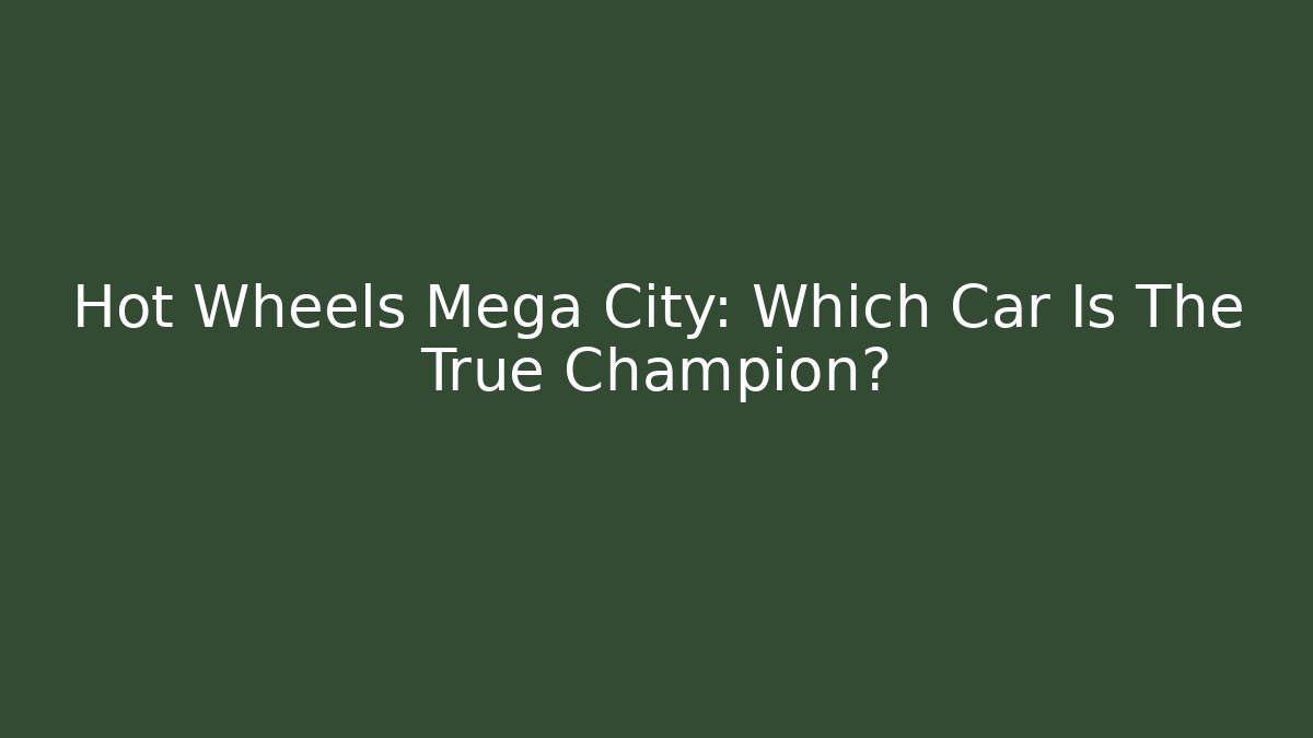Hot Wheels Mega City: Which Car Is The True Champion?
