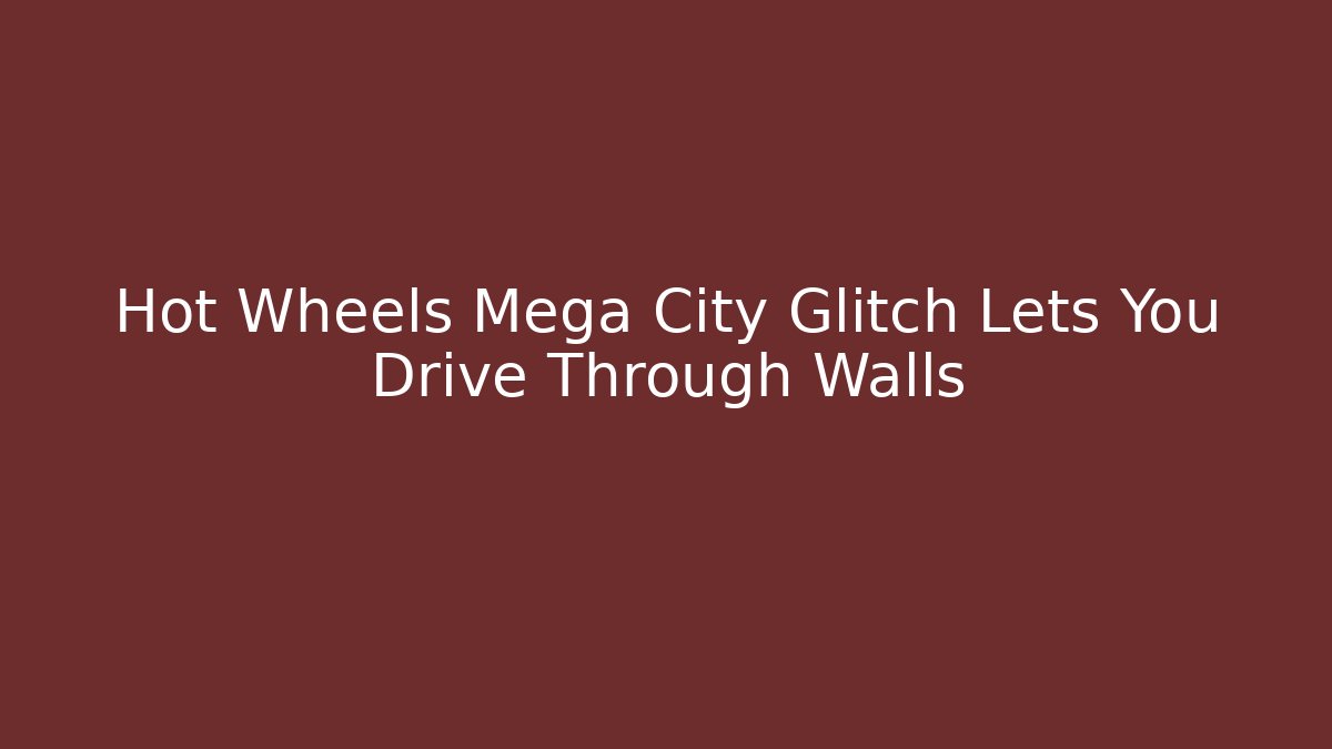 Hot Wheels Mega City Glitch Lets You Drive Through Walls