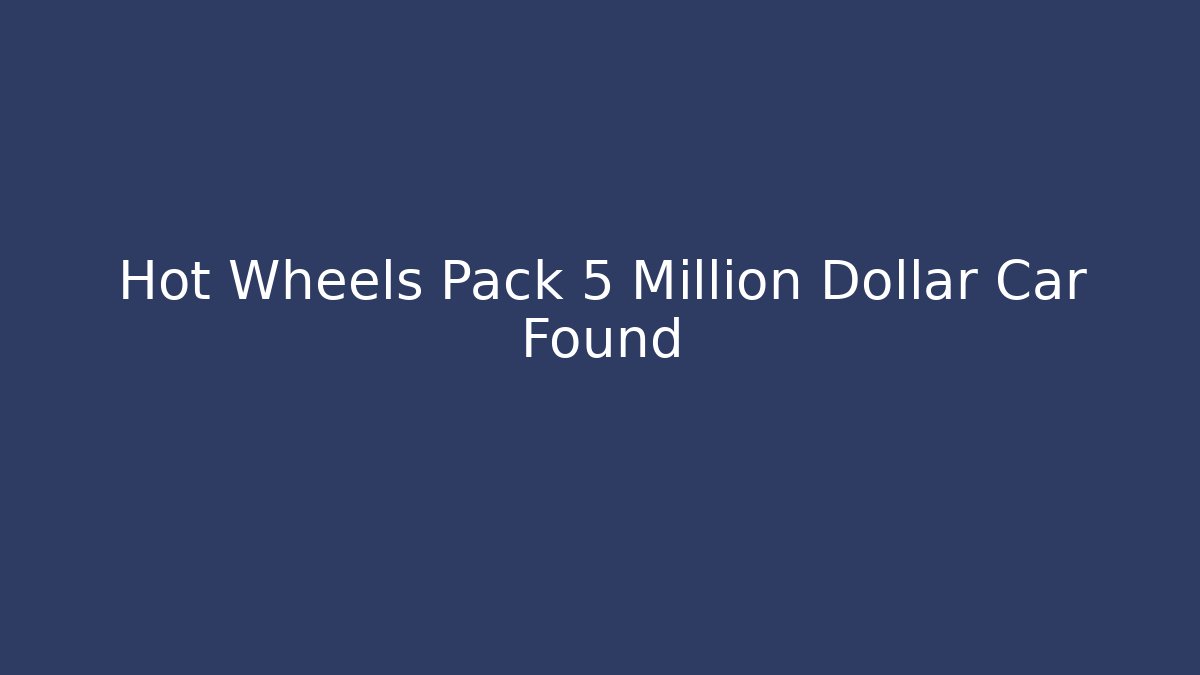 Hot Wheels Pack 5 Million Dollar Car Found