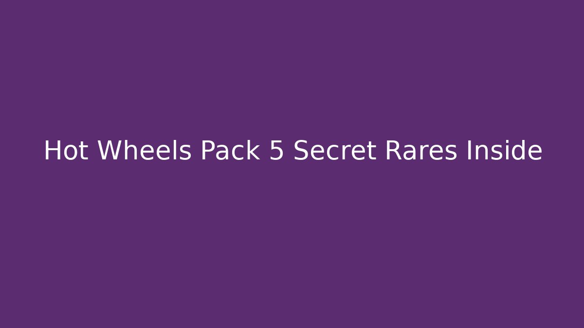 Hot Wheels Pack 5 Secret Rares Inside - Create More Assets