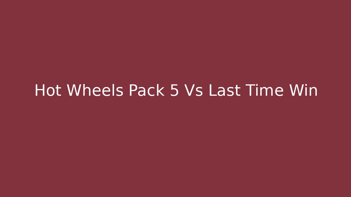Hot Wheels Pack 5 Vs Last Time Win - Create More Assets
