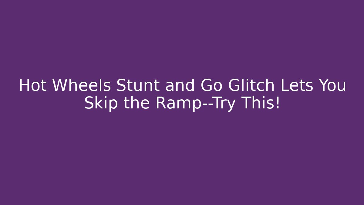 Hot Wheels Stunt and Go Glitch Lets You Skip the Ramp—Try This!