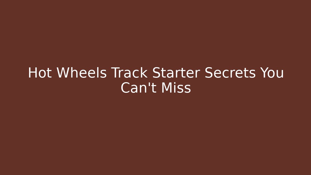Hot Wheels Track Starter Secrets You Can't Miss