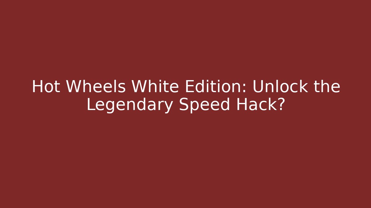 Hot Wheels White Edition: Unlock the Legendary Speed Hack?