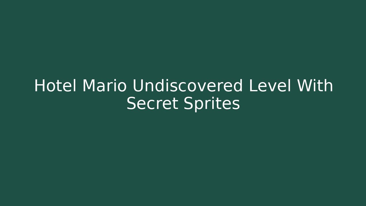 Hotel Mario Undiscovered Level With Secret Sprites - Create More Assets