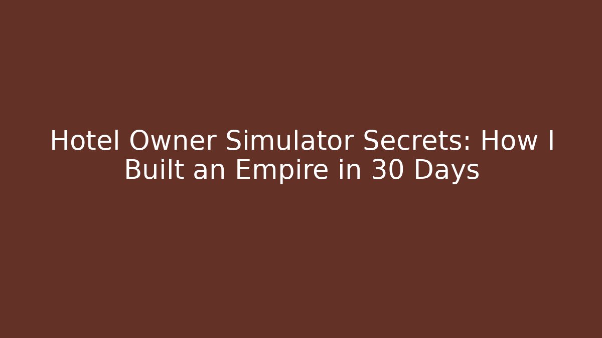 Hotel Owner Simulator Secrets: How I Built an Empire in 30 Days