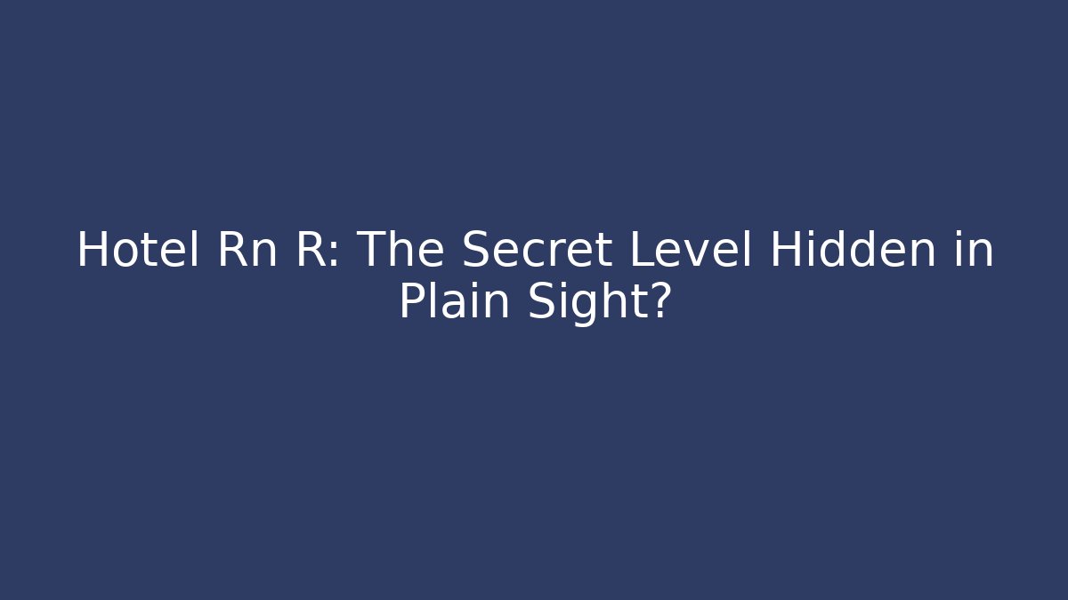 Hotel Rn R: The Secret Level Hidden in Plain Sight?