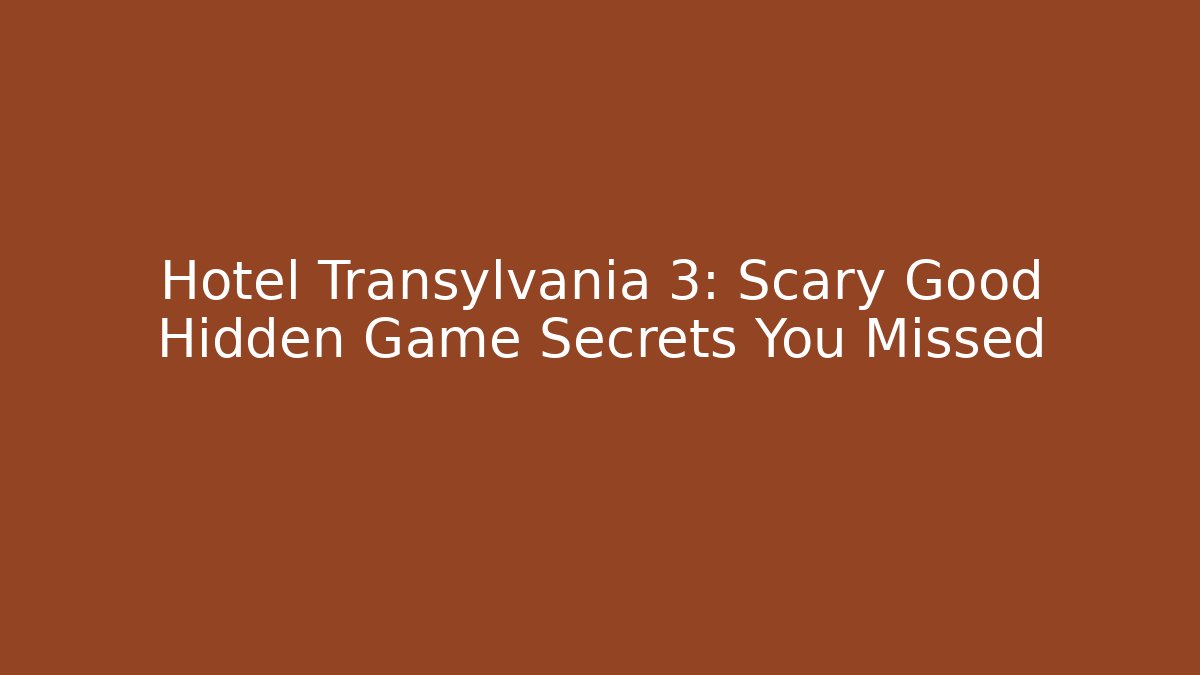 Hotel Transylvania 3: Scary Good Hidden Game Secrets You Missed