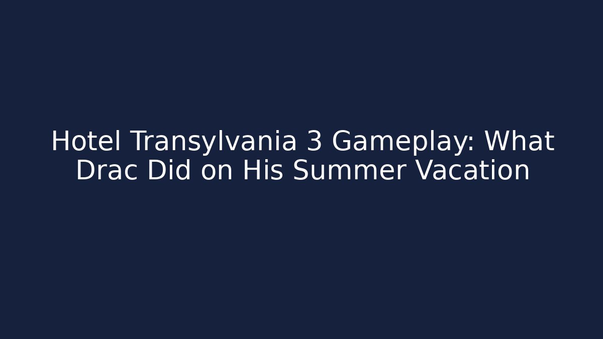 Hotel Transylvania 3 Gameplay: What Drac Did on His Summer Vacation