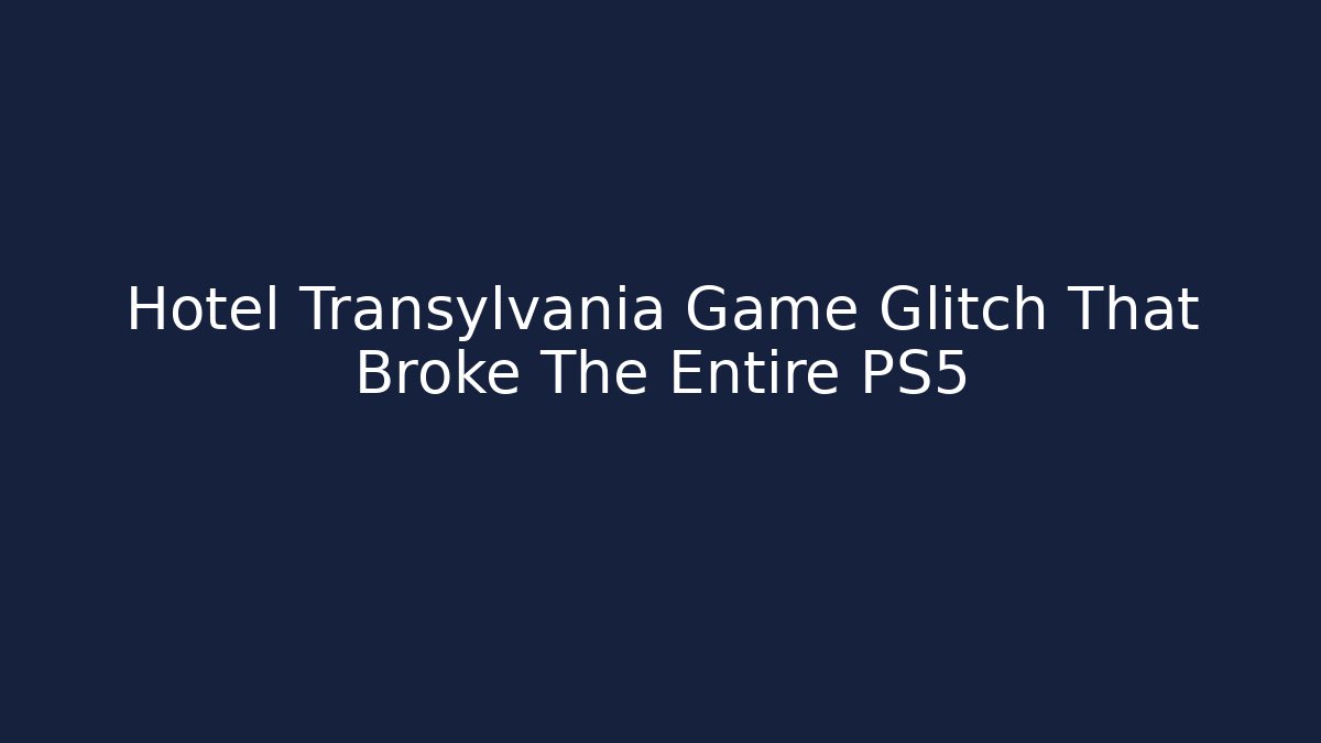 Hotel Transylvania Game Glitch That Broke The Entire PS5