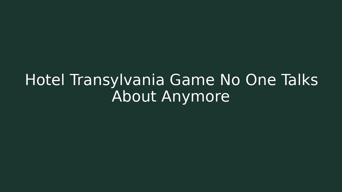 Hotel Transylvania Game No One Talks About Anymore