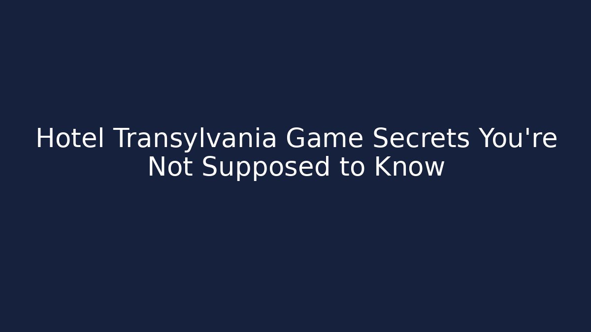 Hotel Transylvania Game Secrets You're Not Supposed to Know
