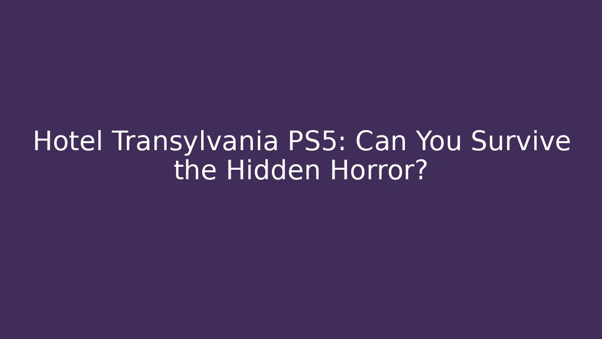 Hotel Transylvania PS5: Can You Survive the Hidden Horror?