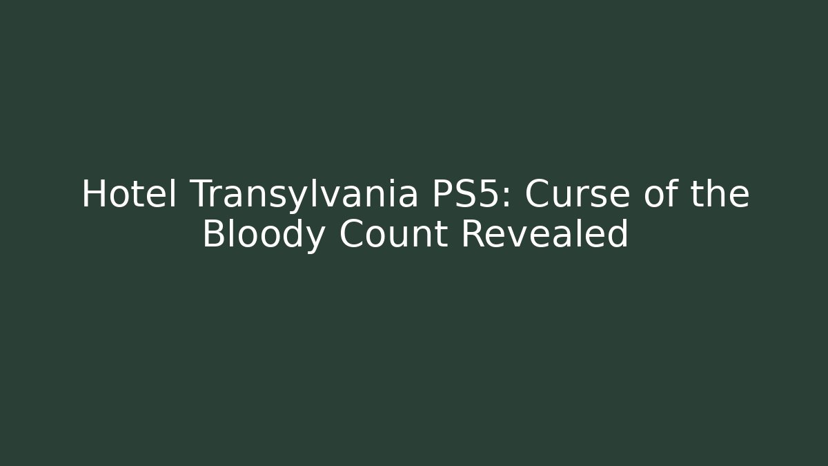 Hotel Transylvania PS5: Curse of the Bloody Count Revealed