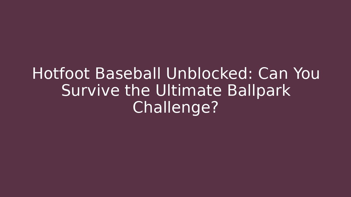 Hotfoot Baseball Unblocked: Can You Survive the Ultimate Ballpark Challenge?