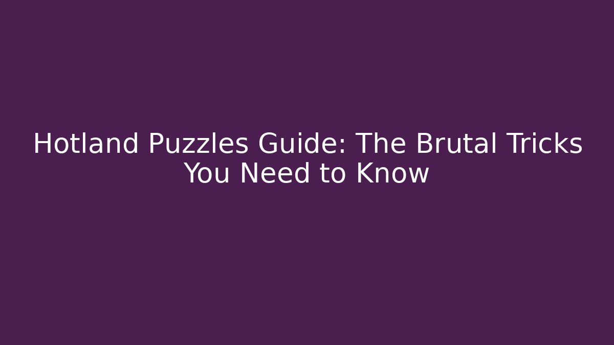 Hotland Puzzles Guide: The Brutal Tricks You Need to Know