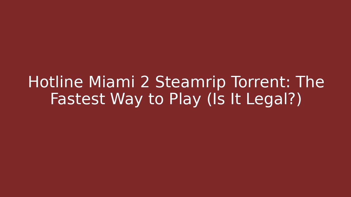 Hotline Miami 2 Steamrip Torrent: The Fastest Way to Play (Is It Legal?)