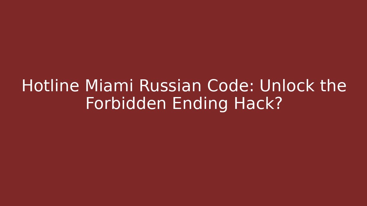 Hotline Miami Russian Code: Unlock the Forbidden Ending Hack?