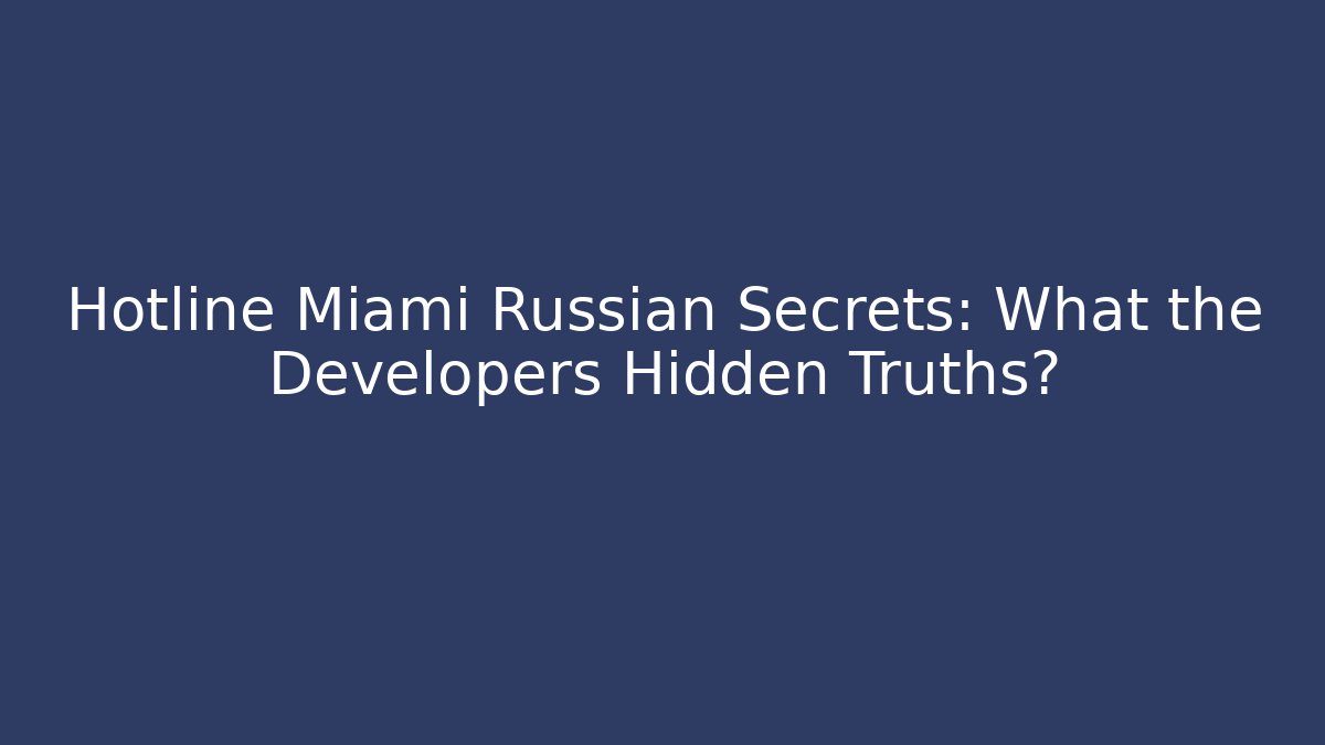Hotline Miami Russian Secrets: What the Developers Hidden Truths? - Create More Assets