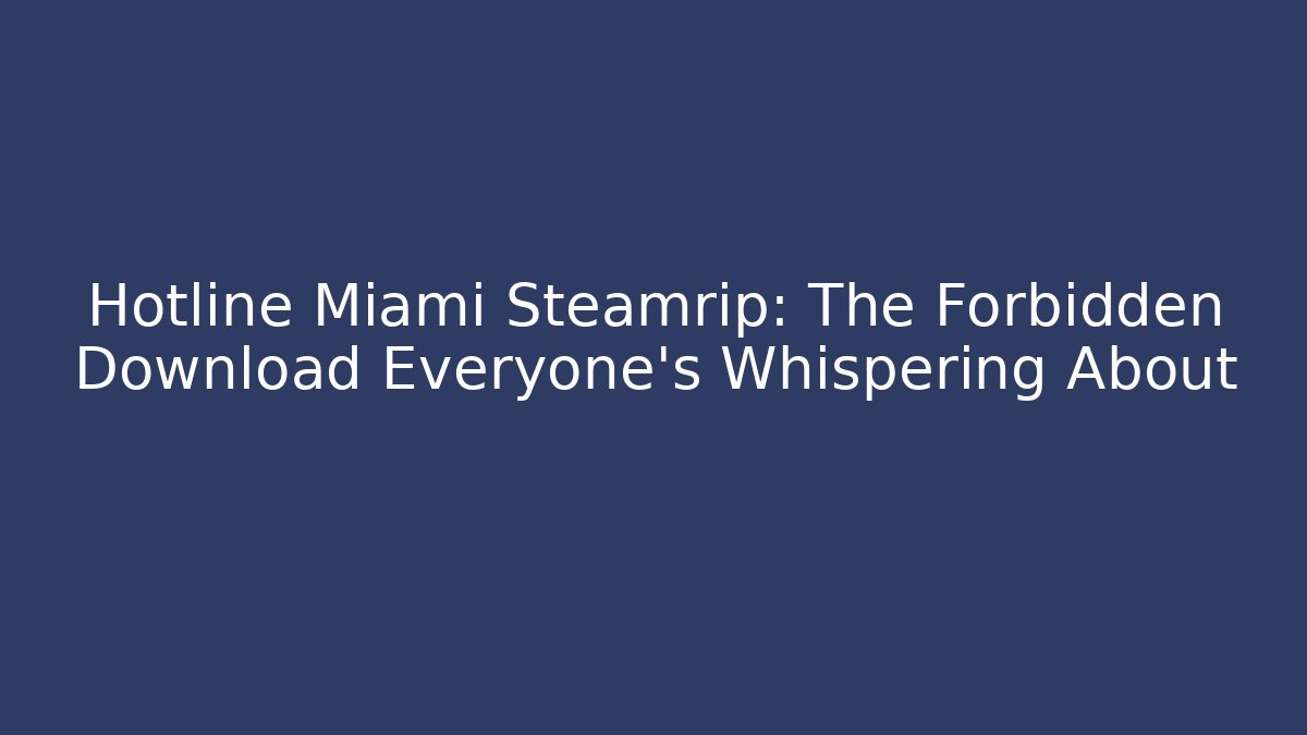 Hotline Miami Steamrip: The Forbidden Download Everyone's Whispering About