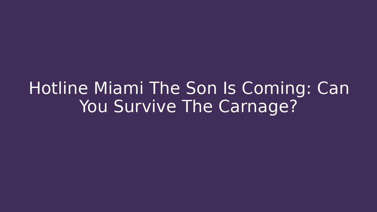 Hotline Miami The Son Is Coming: Can You Survive The Carnage?
