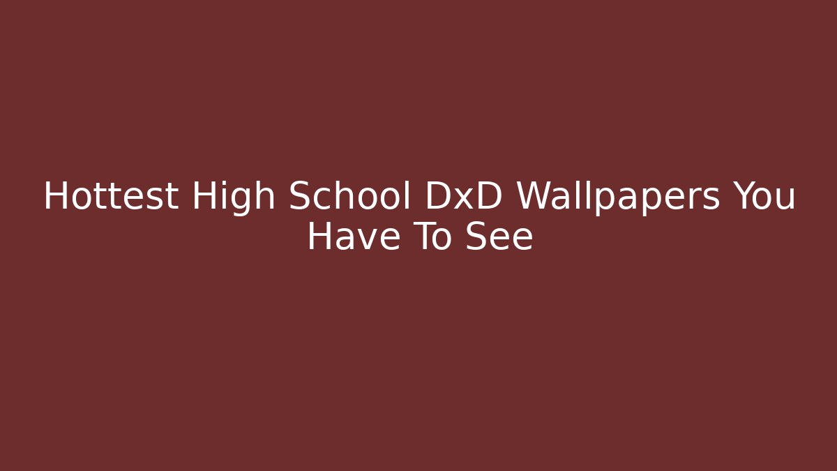 Hottest High School DxD Wallpapers You Have To See