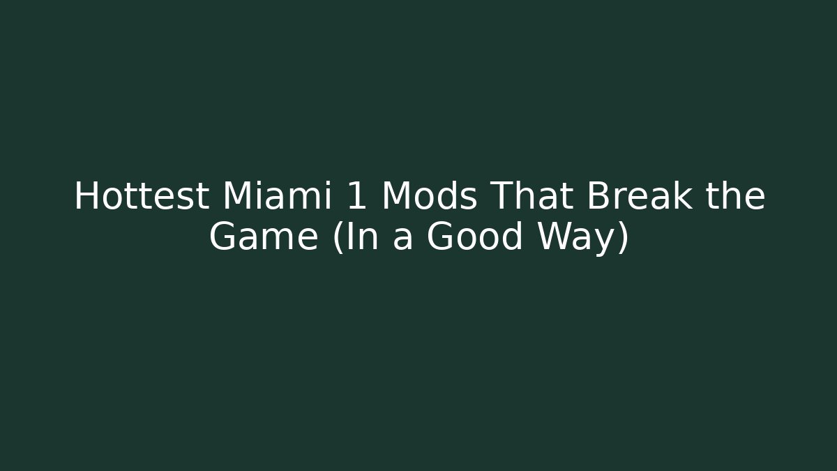 Hottest Miami 1 Mods That Break the Game (In a Good Way)