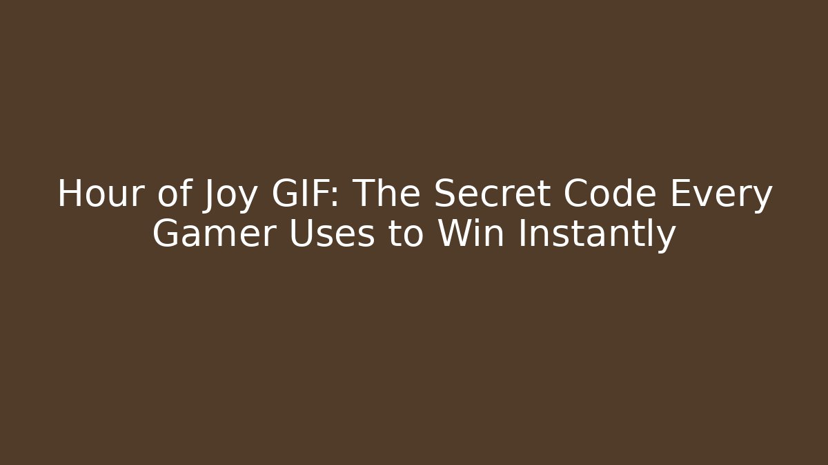 Hour of Joy GIF: The Secret Code Every Gamer Uses to Win Instantly