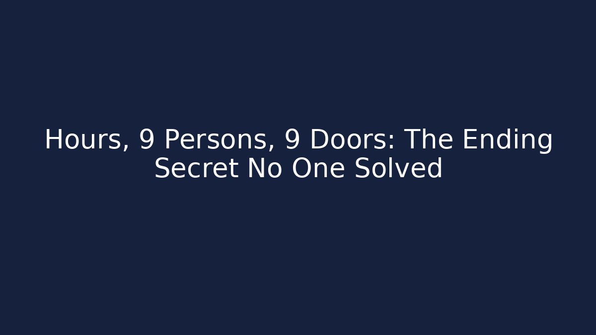 Hours, 9 Persons, 9 Doors: The Ending Secret No One Solved