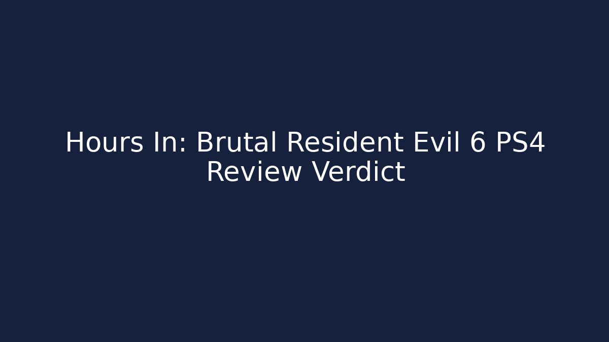 Hours In: Brutal Resident Evil 6 PS4 Review Verdict