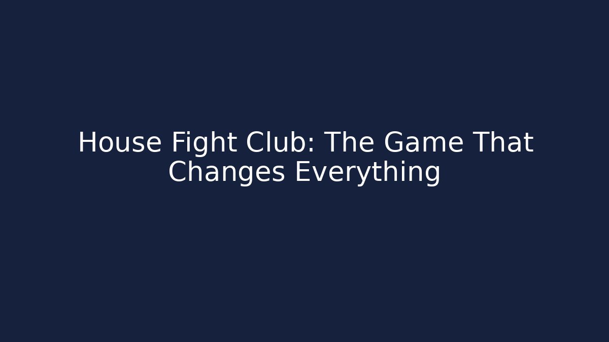 House Fight Club: The Game That Changes Everything - Create More Assets