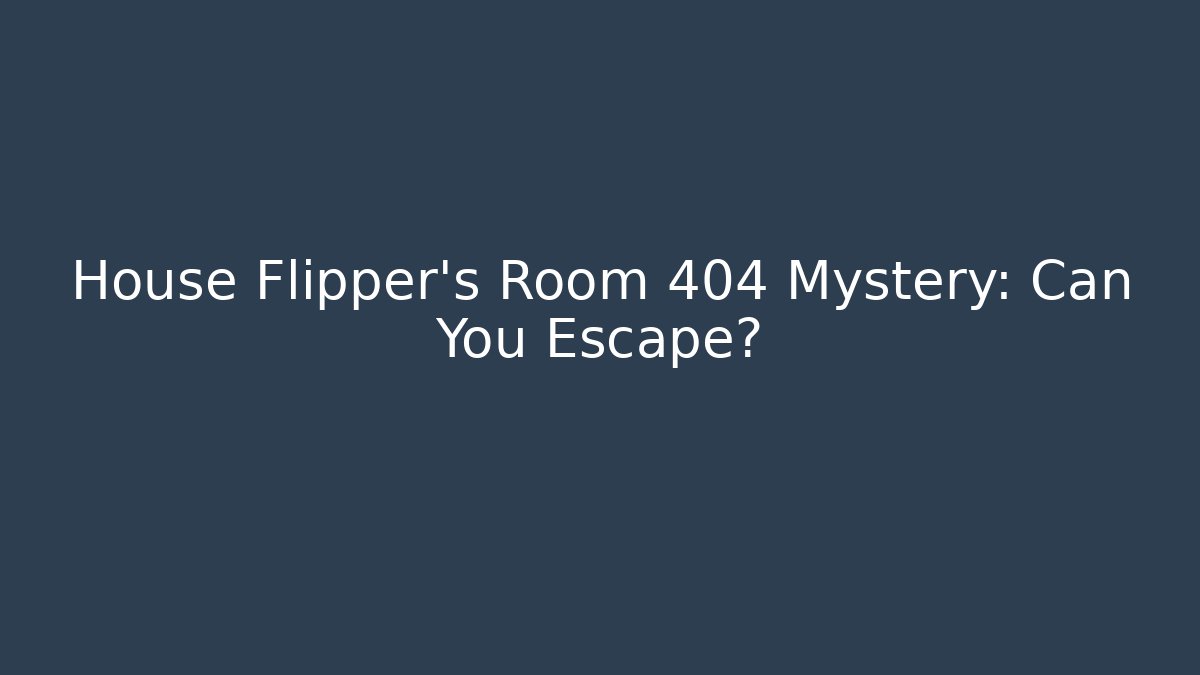 House Flipper's Room 404 Mystery: Can You Escape?