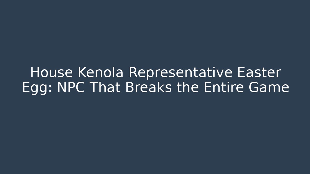 House Kenola Representative Easter Egg: NPC That Breaks the Entire Game - Create More Assets