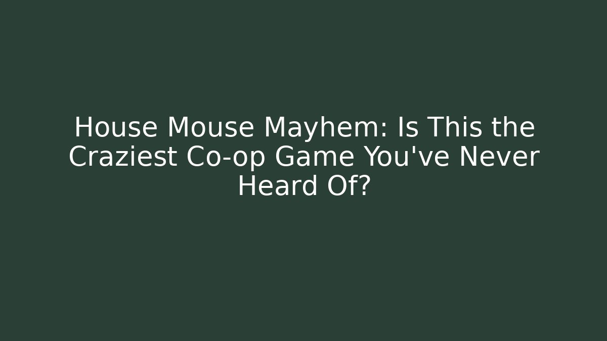 House Mouse Mayhem: Is This the Craziest Co-op Game You’ve Never Heard Of?