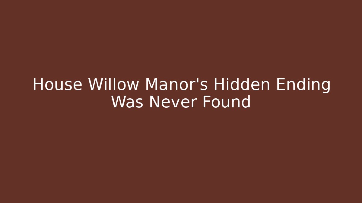 House Willow Manor's Hidden Ending Was Never Found - Create More Assets