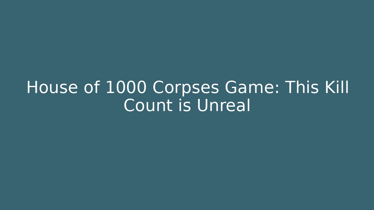 House of 1000 Corpses Game: This Kill Count is Unreal