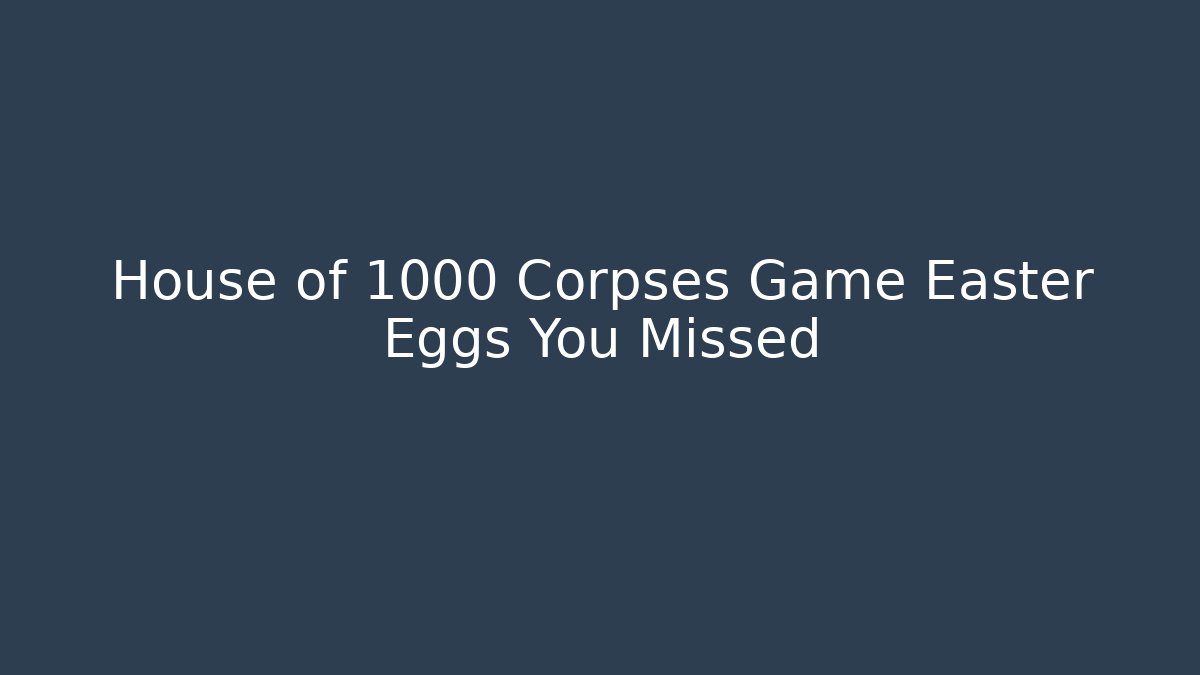 House of 1000 Corpses Game Easter Eggs You Missed