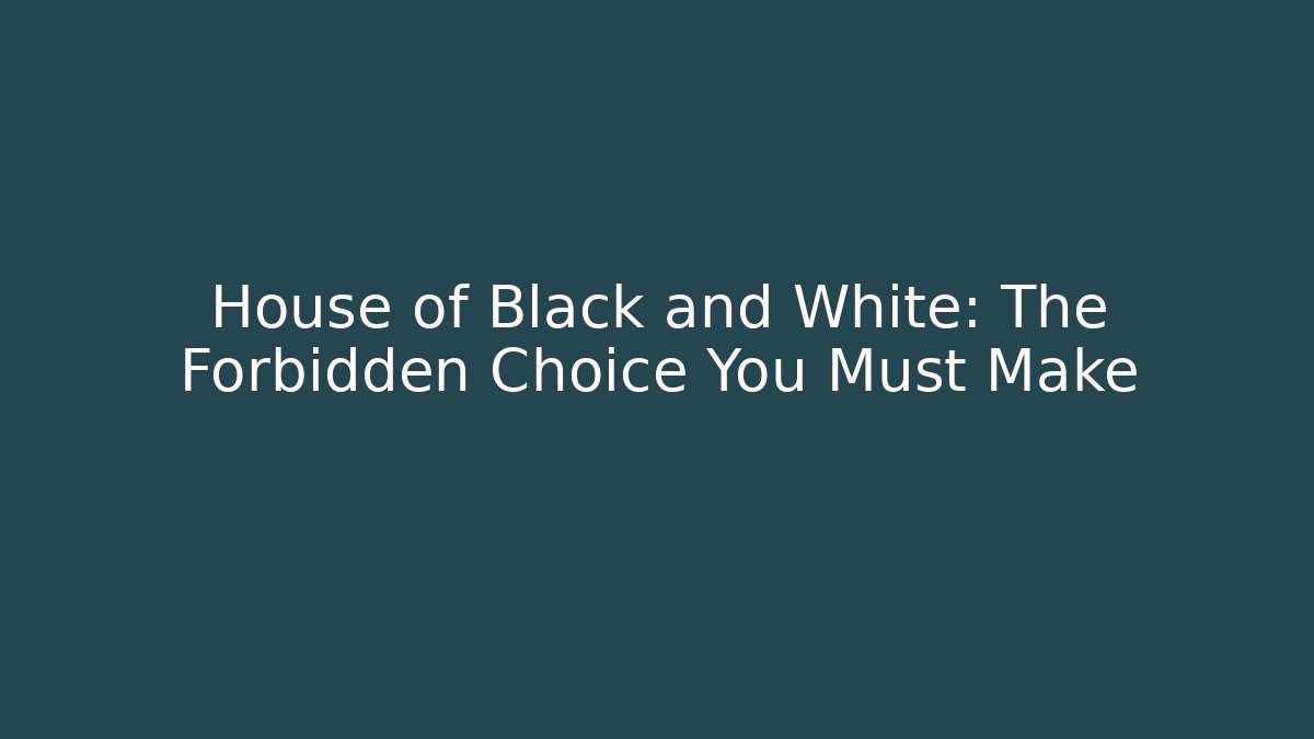 House of Black and White: The Forbidden Choice You Must Make