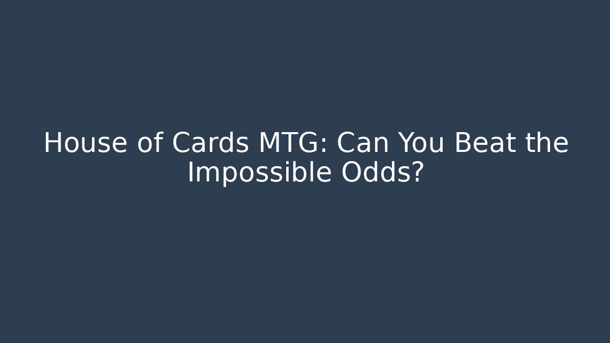 House of Cards MTG: Can You Beat the Impossible Odds?