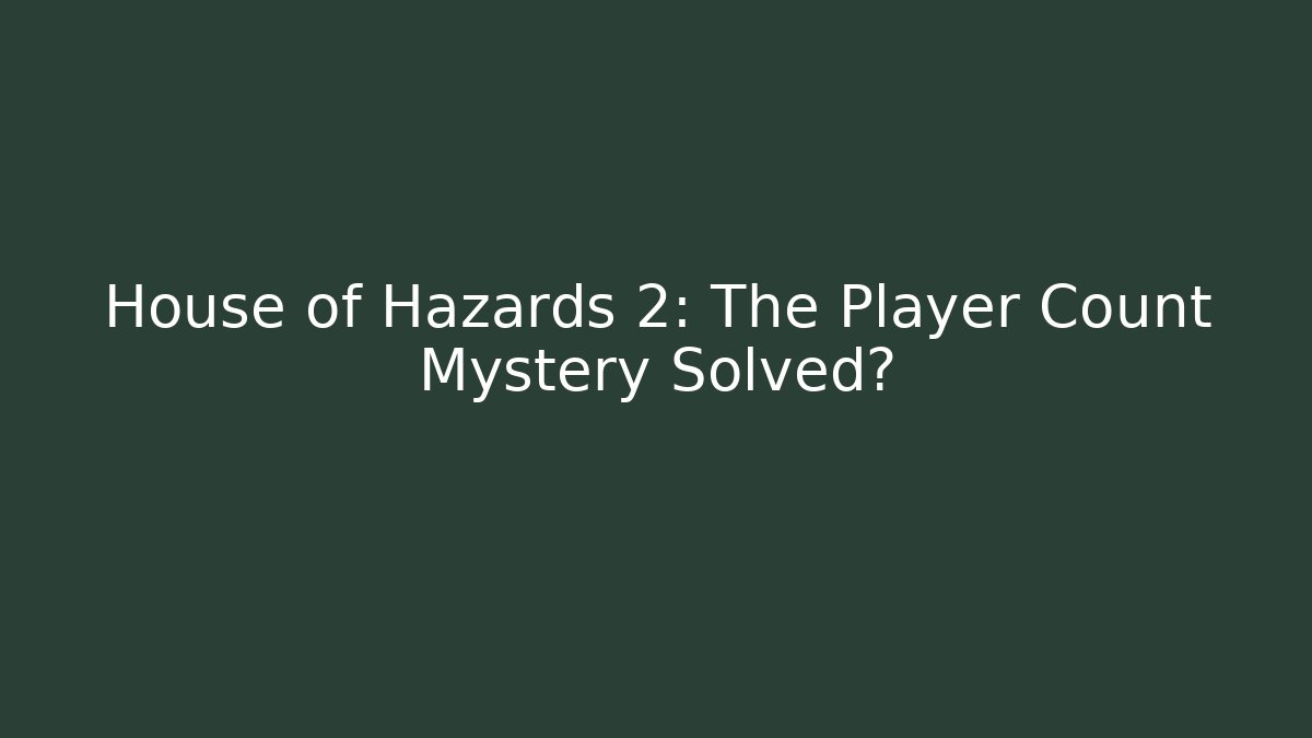 House of Hazards 2: The Player Count Mystery Solved?