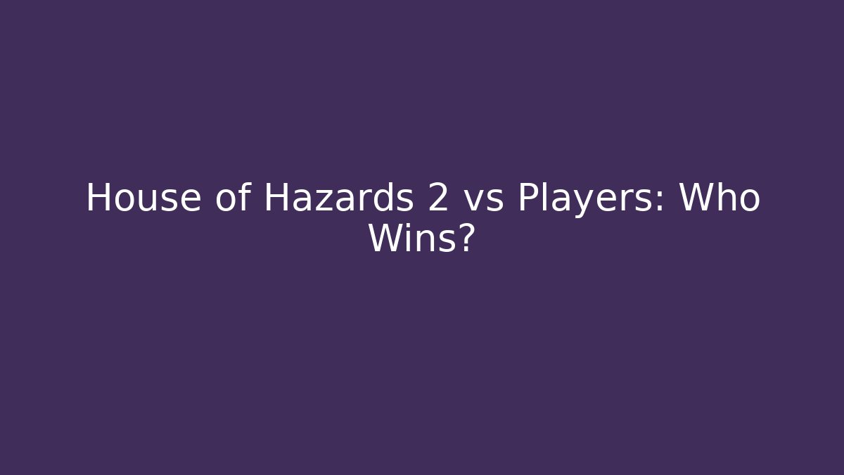House of Hazards 2 vs Players: Who Wins?